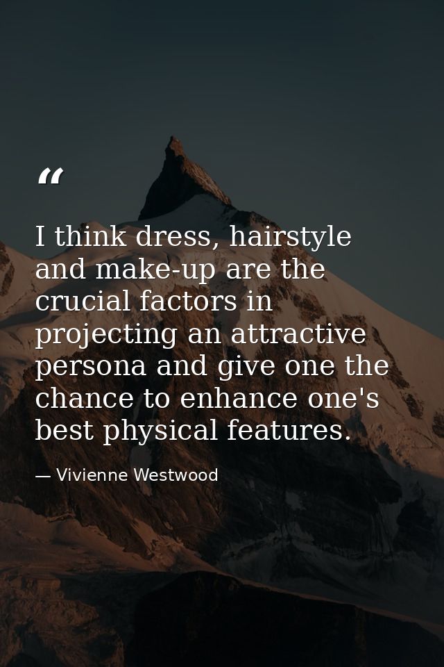 I think dress, hairstyle and make-up are the crucial factors in projecting an attractive persona and give one the chance — Vivienne Westwood