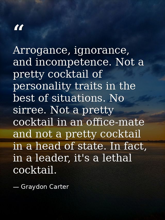 Arrogance, ignorance, and incompetence. Not a pretty cocktail of personality traits in the best of situations. No sirree — Graydon Carter