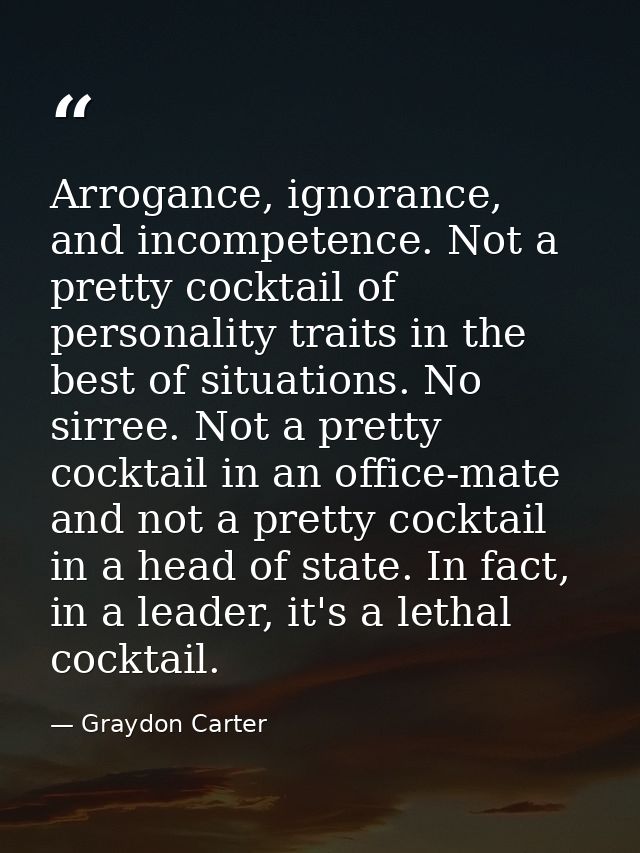 Arrogance, ignorance, and incompetence. Not a pretty cocktail of personality traits in the best of situations. No sirree — Graydon Carter