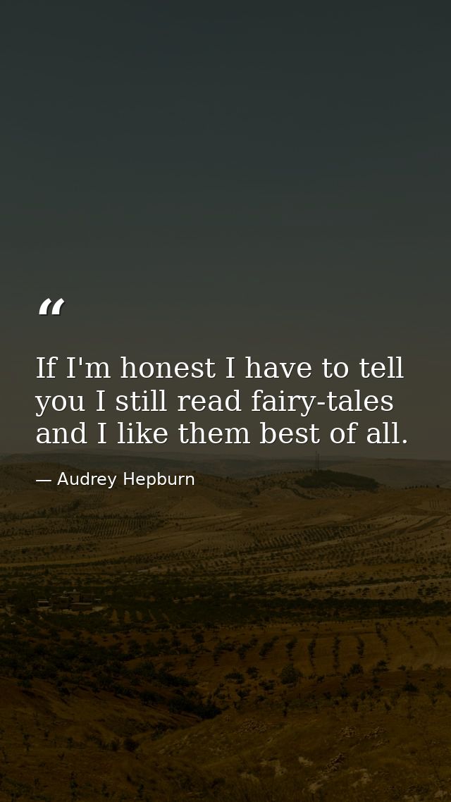 If I'm honest I have to tell you I still read fairy-tales and I like them best of all. — Audrey Hepburn