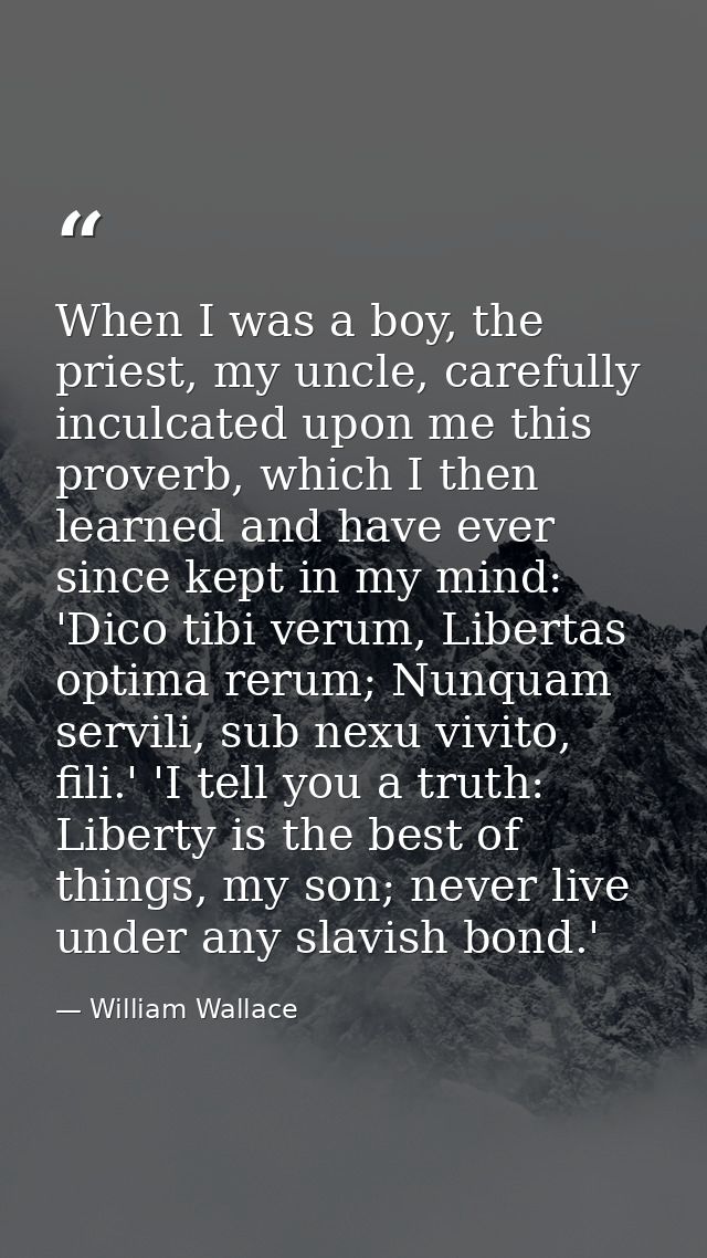 When I was a boy, the priest, my uncle, carefully inculcated upon me this proverb, which I then learned and have ever si — William Wallace
