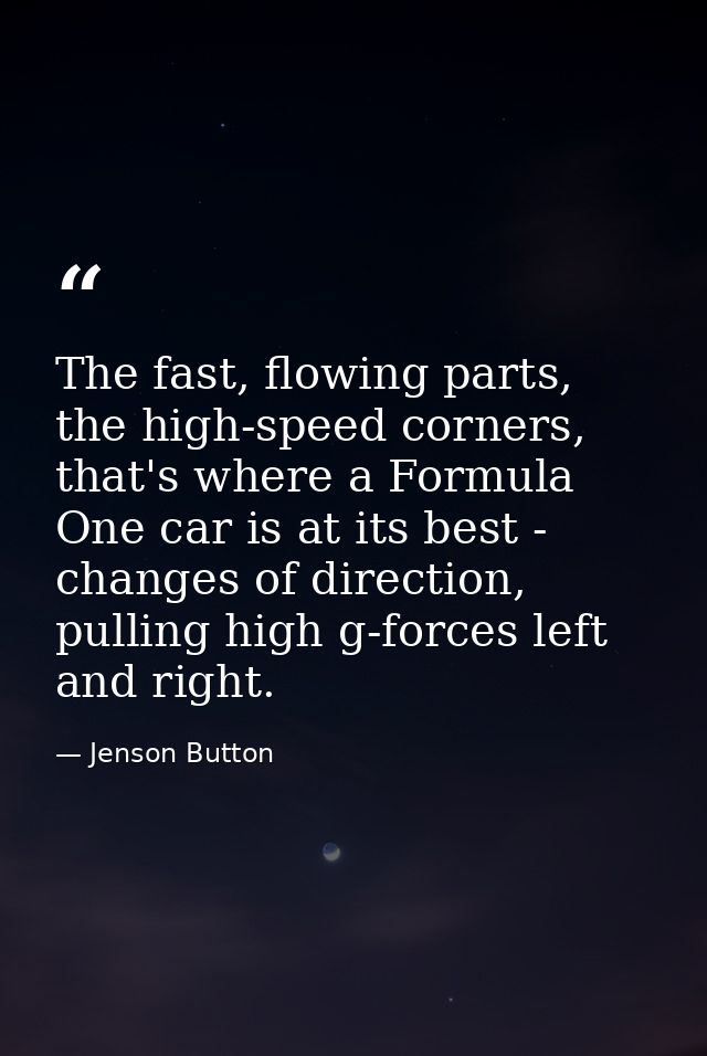 The fast, flowing parts, the high-speed corners, that's where a Formula One car is at its best - changes of direction, p — Jenson Button
