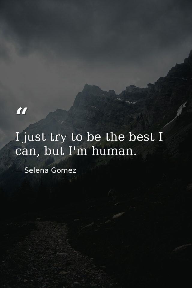 I just try to be the best I can, but I'm human. — Selena Gomez