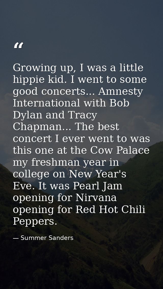 Growing up, I was a little hippie kid. I went to some good concerts... Amnesty International with Bob Dylan and Tracy Ch — Summer Sanders