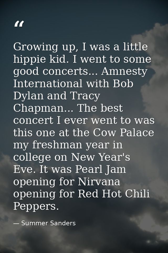 Growing up, I was a little hippie kid. I went to some good concerts... Amnesty International with Bob Dylan and Tracy Ch — Summer Sanders