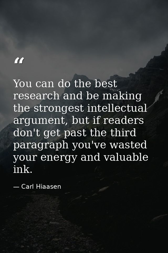You can do the best research and be making the strongest intellectual argument, but if readers don't get past the third  — Carl Hiaasen