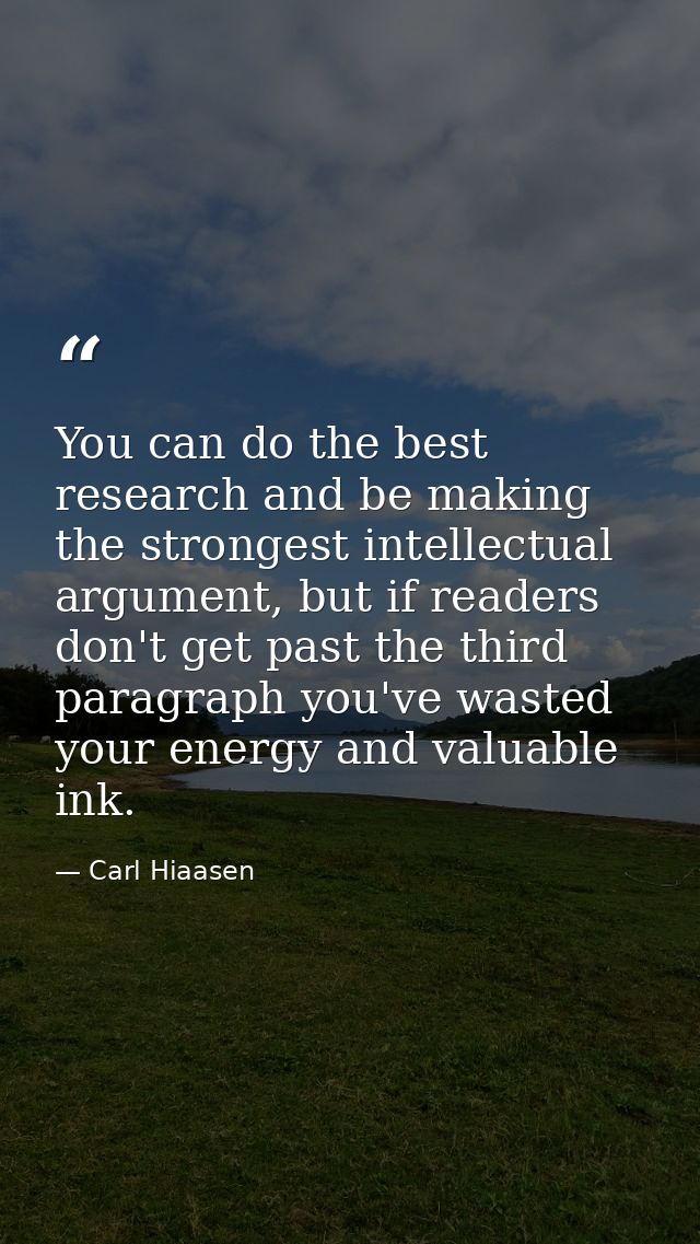You can do the best research and be making the strongest intellectual argument, but if readers don't get past the third  — Carl Hiaasen