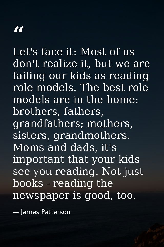 Let's face it: Most of us don't realize it, but we are failing our kids as reading role models. The best role models are — James Patterson