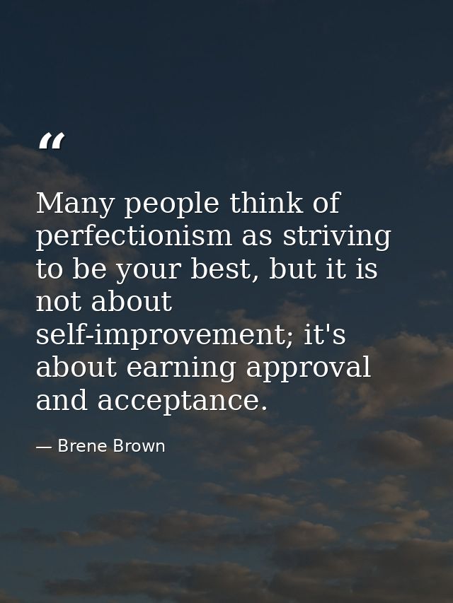 Many people think of perfectionism as striving to be your best, but it is not about self-improvement; it's about earning — Brene Brown