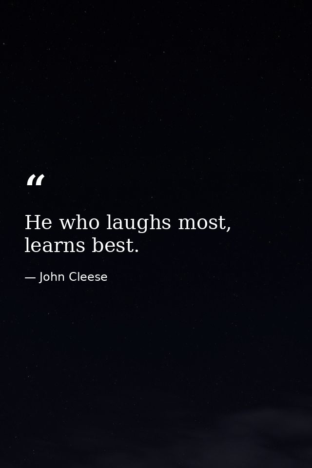 He who laughs most, learns best. — John Cleese