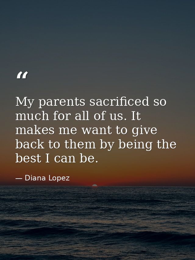 My parents sacrificed so much for all of us. It makes me want to give back to them by being the best I can be. — Diana Lopez