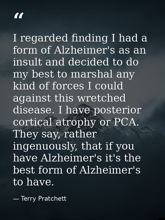 I regarded finding I had a form of Alzheimer's as an insult and decided to do my best to marshal any kind of forces I co — Terry Pratchett
