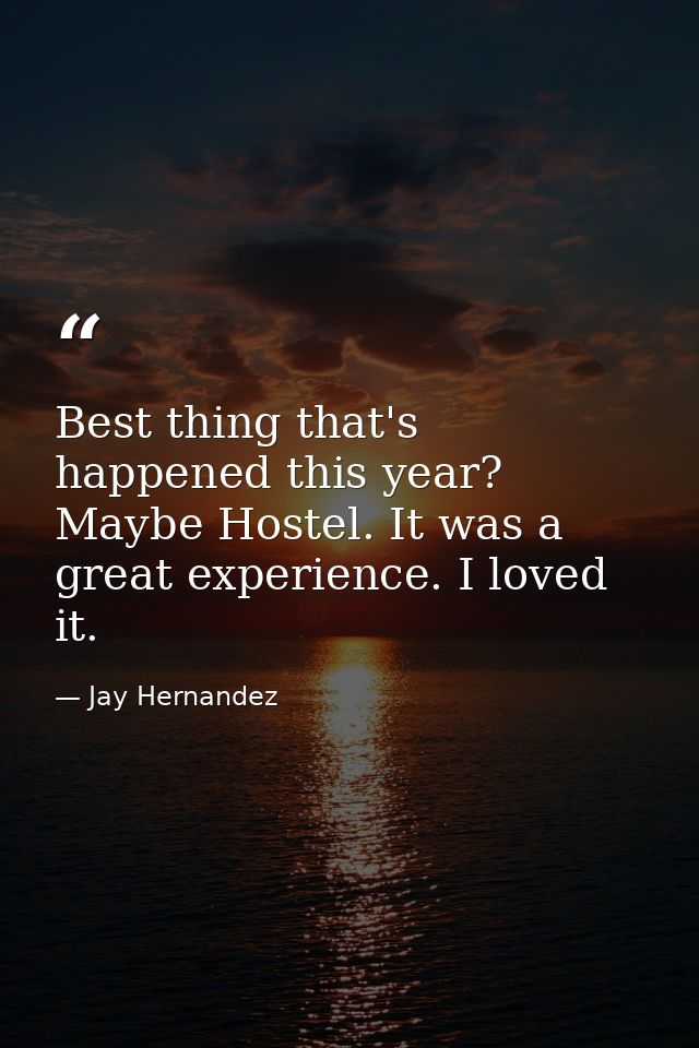 Best thing that's happened this year? Maybe Hostel. It was a great experience. I loved it. — Jay Hernandez