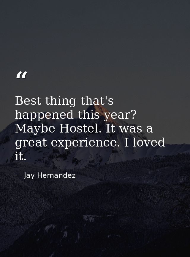 Best thing that's happened this year? Maybe Hostel. It was a great experience. I loved it. — Jay Hernandez