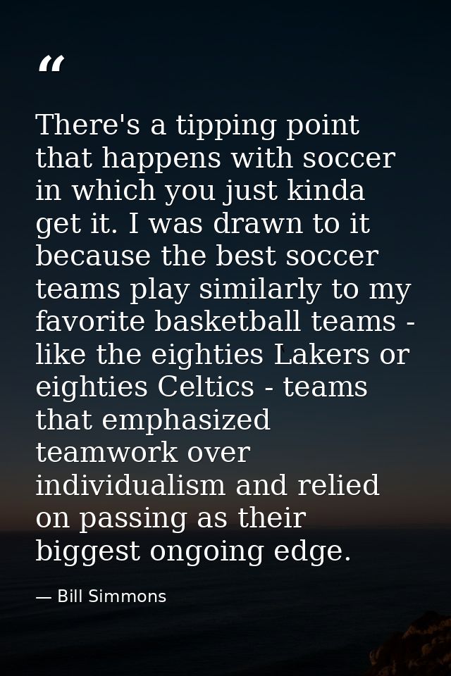 There's a tipping point that happens with soccer in which you just kinda get it. I was drawn to it because the best socc — Bill Simmons