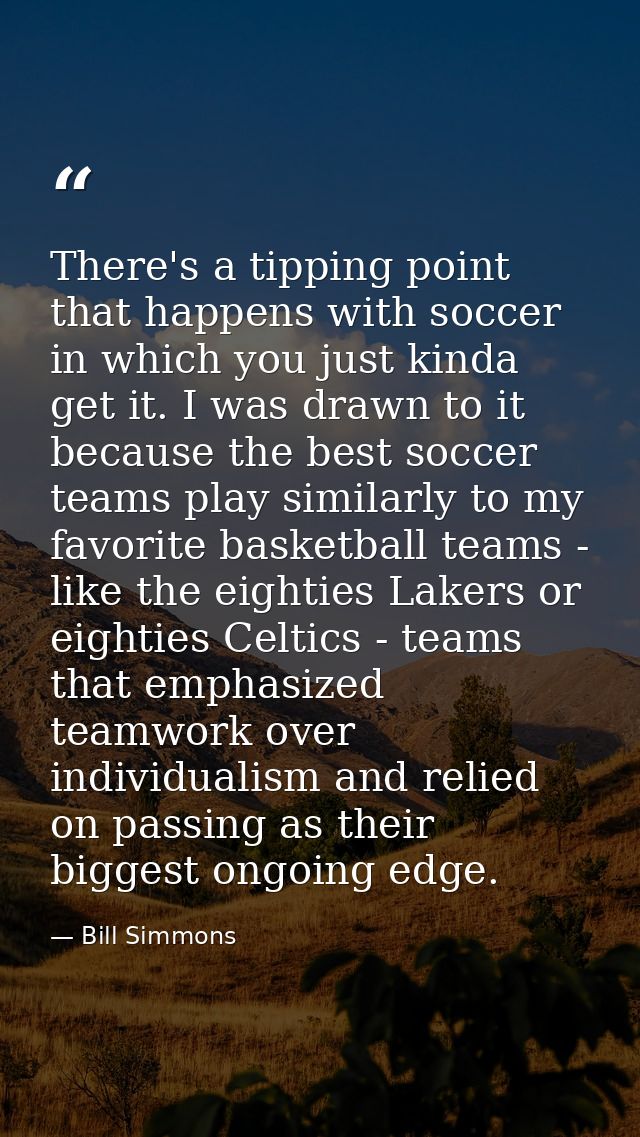 There's a tipping point that happens with soccer in which you just kinda get it. I was drawn to it because the best socc — Bill Simmons