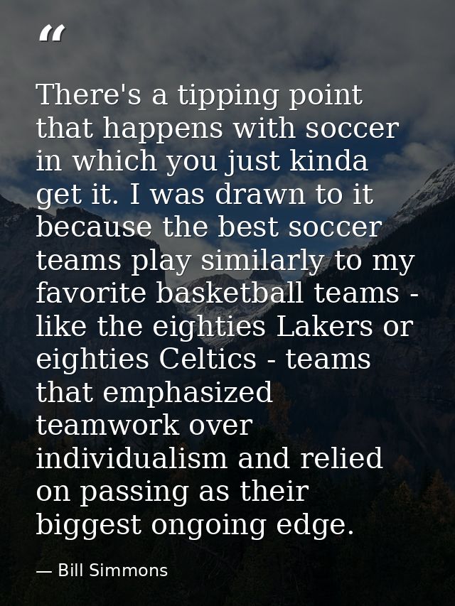 There's a tipping point that happens with soccer in which you just kinda get it. I was drawn to it because the best socc — Bill Simmons
