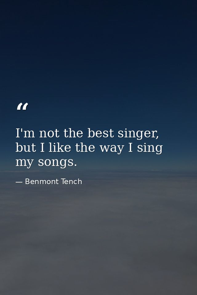 I'm not the best singer, but I like the way I sing my songs. — Benmont Tench