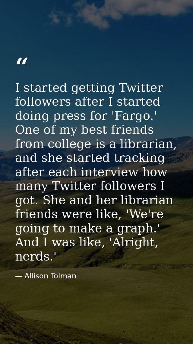 I started getting Twitter followers after I started doing press for 'Fargo.' One of my best friends from college is a li — Allison Tolman