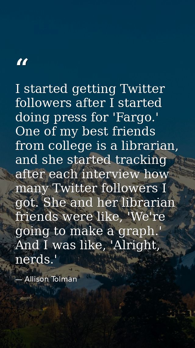 I started getting Twitter followers after I started doing press for 'Fargo.' One of my best friends from college is a li — Allison Tolman