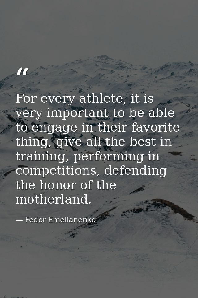 For every athlete, it is very important to be able to engage in their favorite thing, give all the best in training, per — Fedor Emelianenko