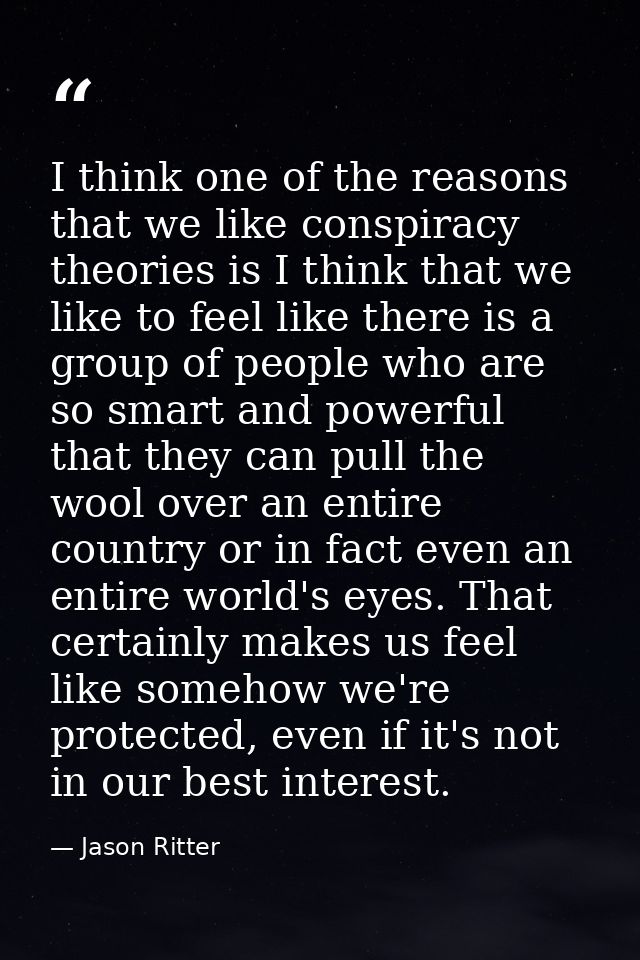 I think one of the reasons that we like conspiracy theories is I think that we like to feel like there is a group of peo — Jason Ritter
