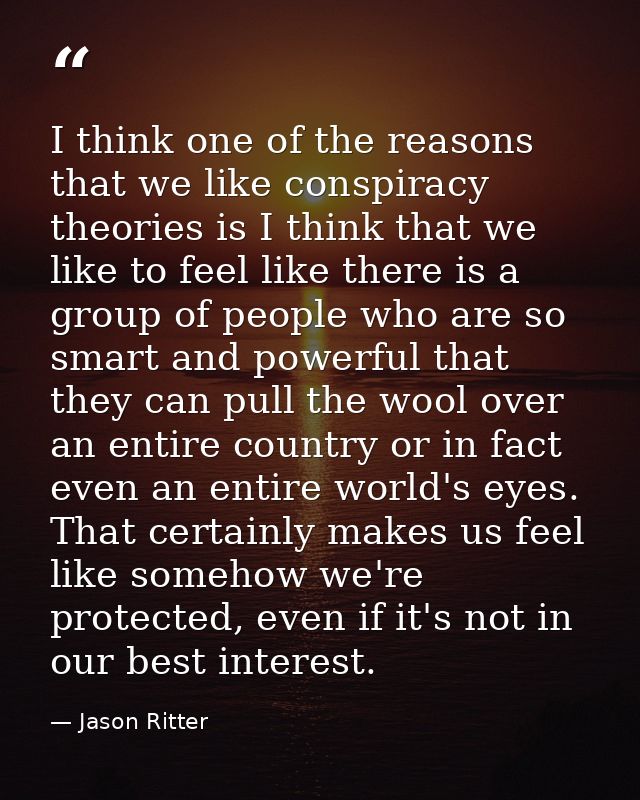 I think one of the reasons that we like conspiracy theories is I think that we like to feel like there is a group of peo — Jason Ritter