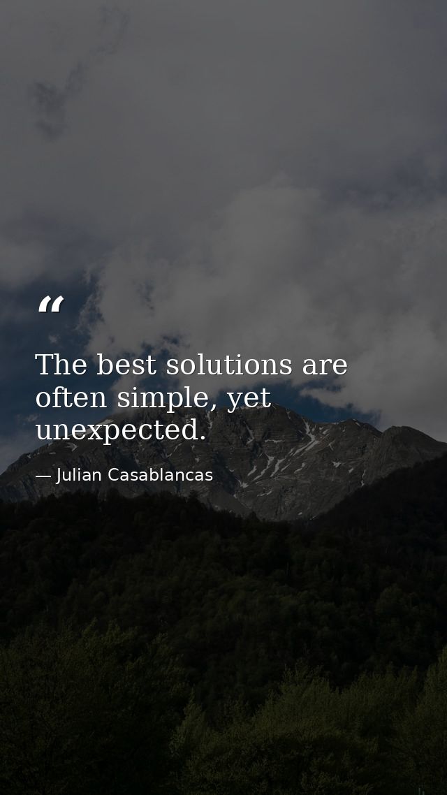 The best solutions are often simple, yet unexpected. — Julian Casablancas