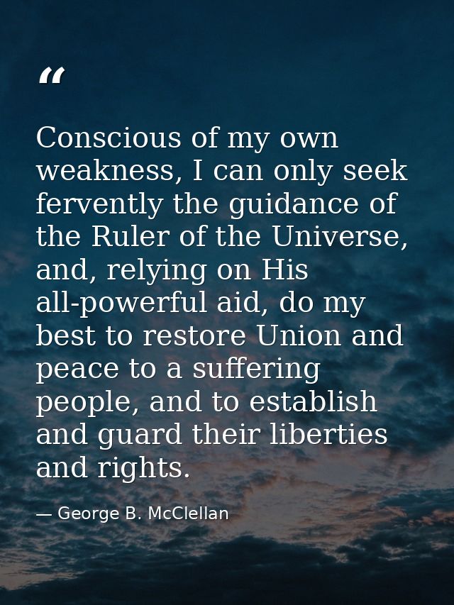 Conscious of my own weakness, I can only seek fervently the guidance of the Ruler of the Universe, and, relying on His a — George B. McClellan