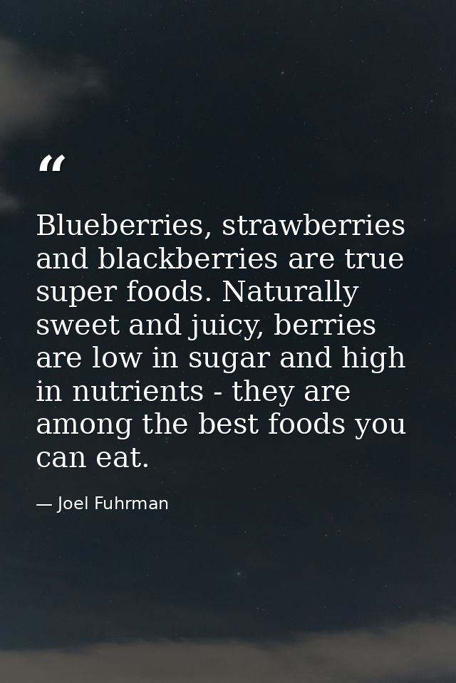 Blueberries, strawberries and blackberries are true super foods. Naturally sweet and juicy, berries are low in sugar and — Joel Fuhrman