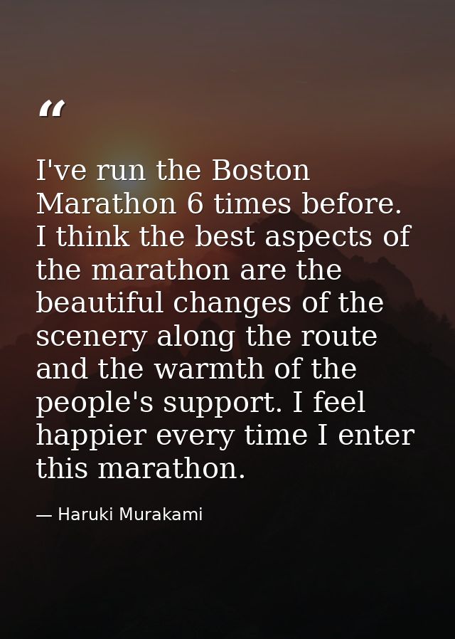 I've run the Boston Marathon 6 times before. I think the best aspects of the marathon are the beautiful changes of the s — Haruki Murakami