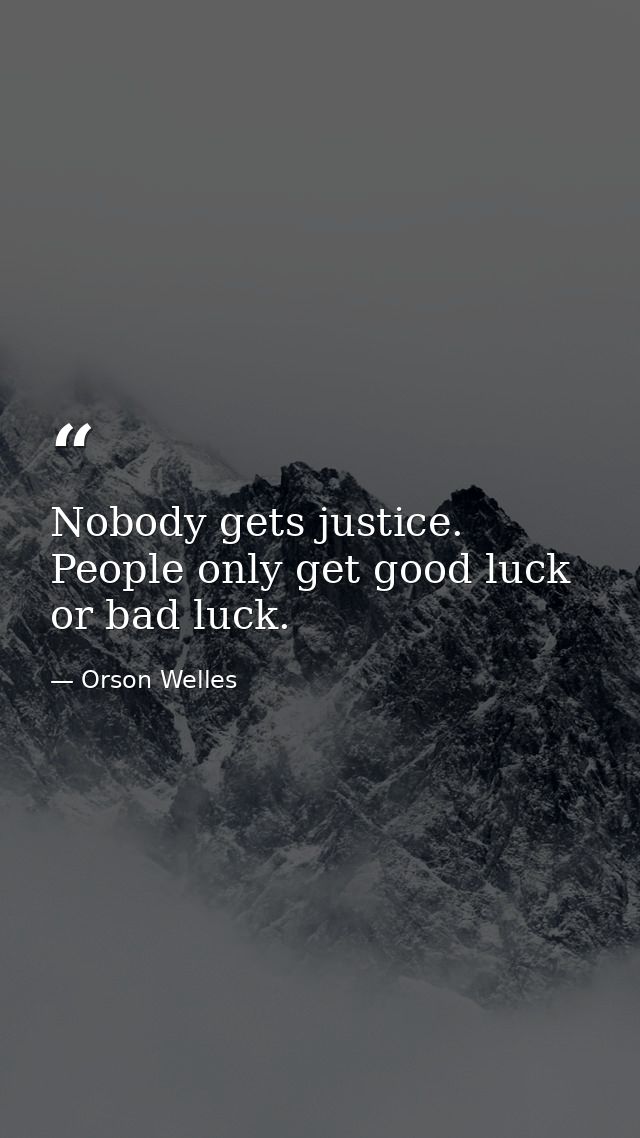 Nobody gets justice. People only get good luck or bad luck. — Orson Welles