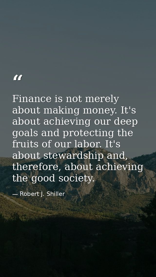 Finance is not merely about making money. It's about achieving our deep goals and protecting the fruits of our labor. It — Robert J. Shiller