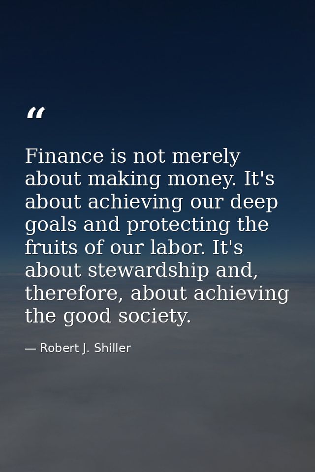 Finance is not merely about making money. It's about achieving our deep goals and protecting the fruits of our labor. It — Robert J. Shiller