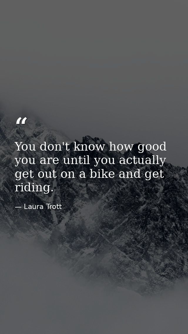 You don't know how good you are until you actually get out on a bike and get riding. — Laura Trott