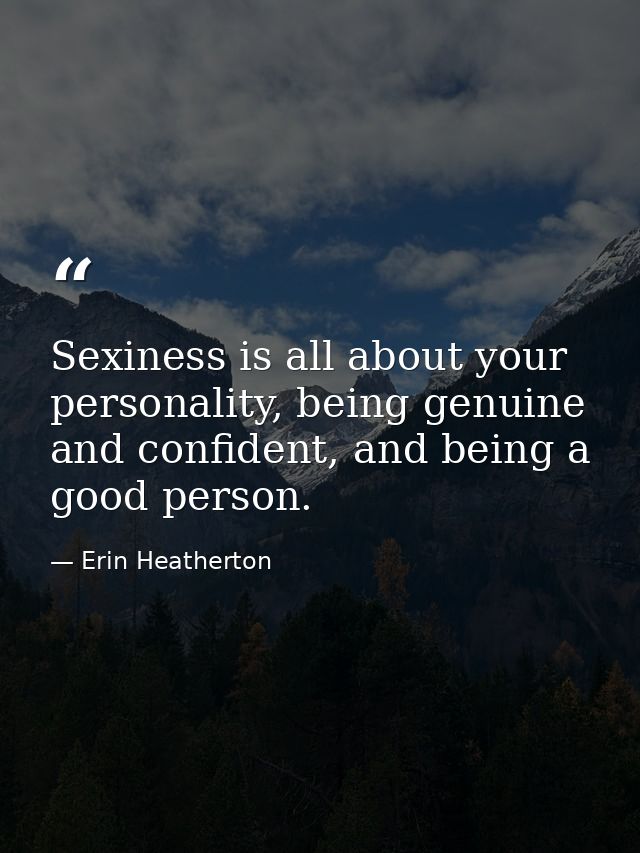 Sexiness is all about your personality, being genuine and confident, and being a good person. — Erin Heatherton