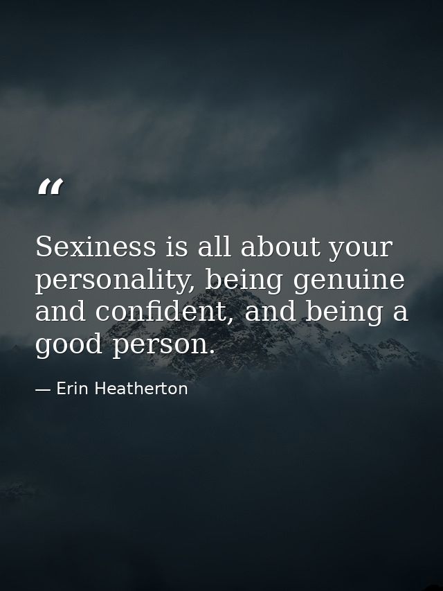 Sexiness is all about your personality, being genuine and confident, and being a good person. — Erin Heatherton