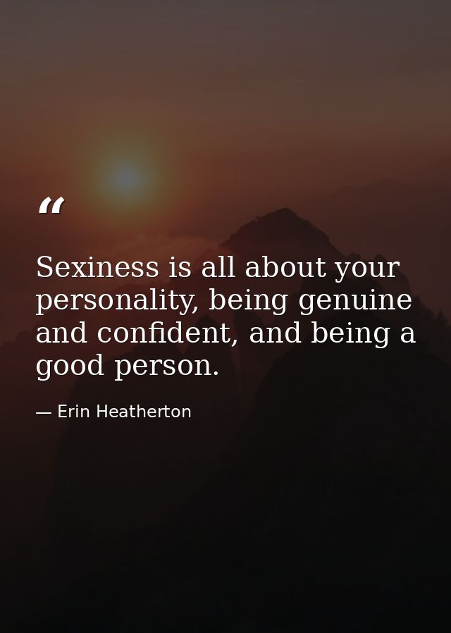 Sexiness is all about your personality, being genuine and confident, and being a good person. — Erin Heatherton