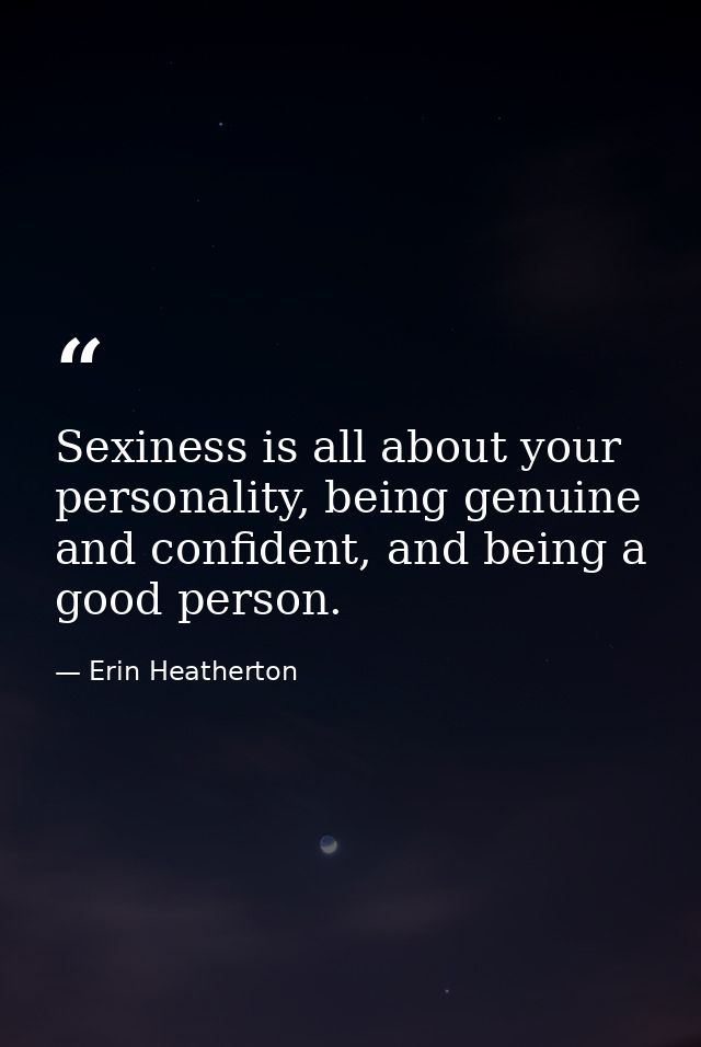 Sexiness is all about your personality, being genuine and confident, and being a good person. — Erin Heatherton
