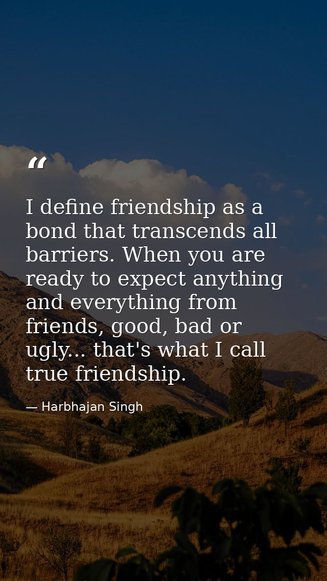 I define friendship as a bond that transcends all barriers. When you are ready to expect anything and everything from fr — Harbhajan Singh