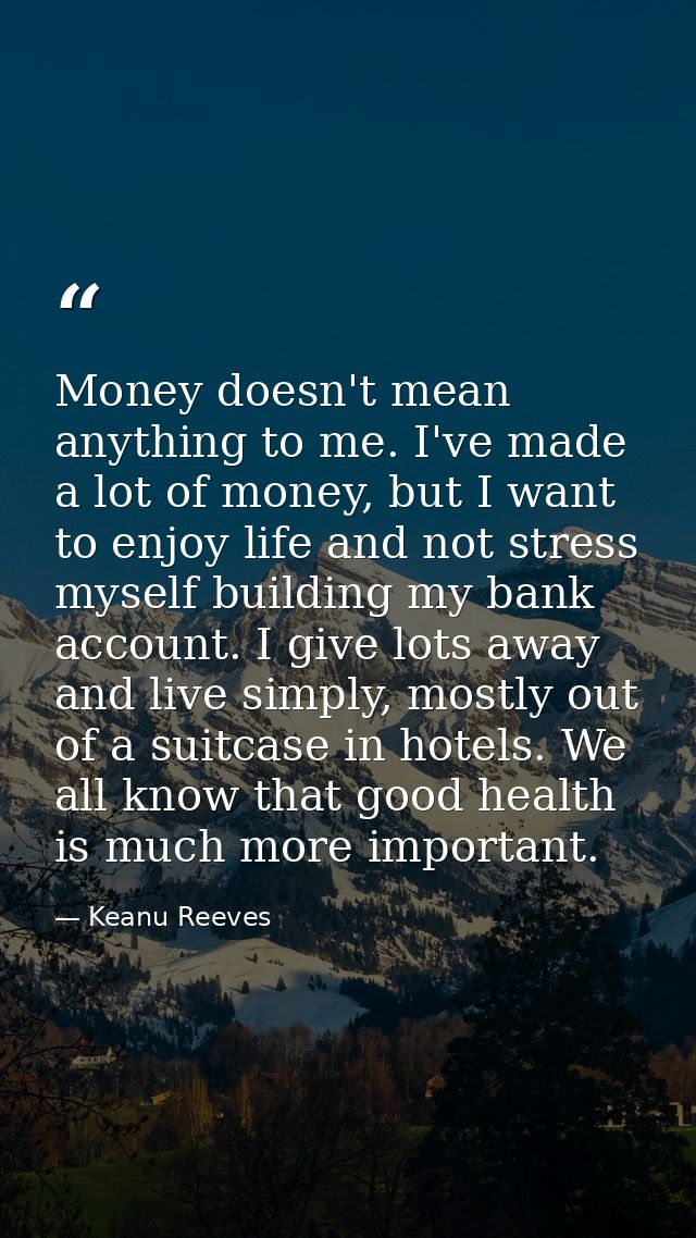 Money doesn't mean anything to me. I've made a lot of money, but I want to enjoy life and not stress myself building my  — Keanu Reeves
