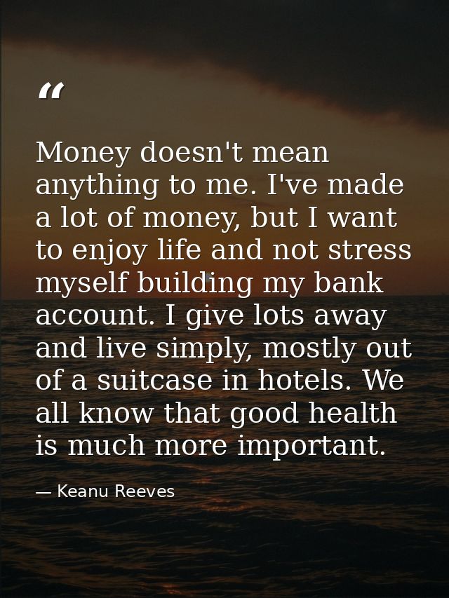 Money doesn't mean anything to me. I've made a lot of money, but I want to enjoy life and not stress myself building my  — Keanu Reeves