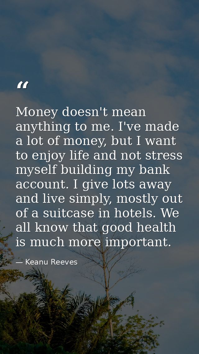 Money doesn't mean anything to me. I've made a lot of money, but I want to enjoy life and not stress myself building my  — Keanu Reeves