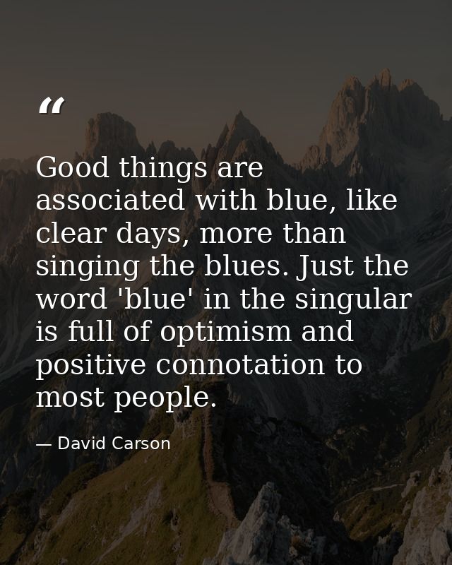 Good things are associated with blue, like clear days, more than singing the blues. Just the word 'blue' in the singular — David Carson