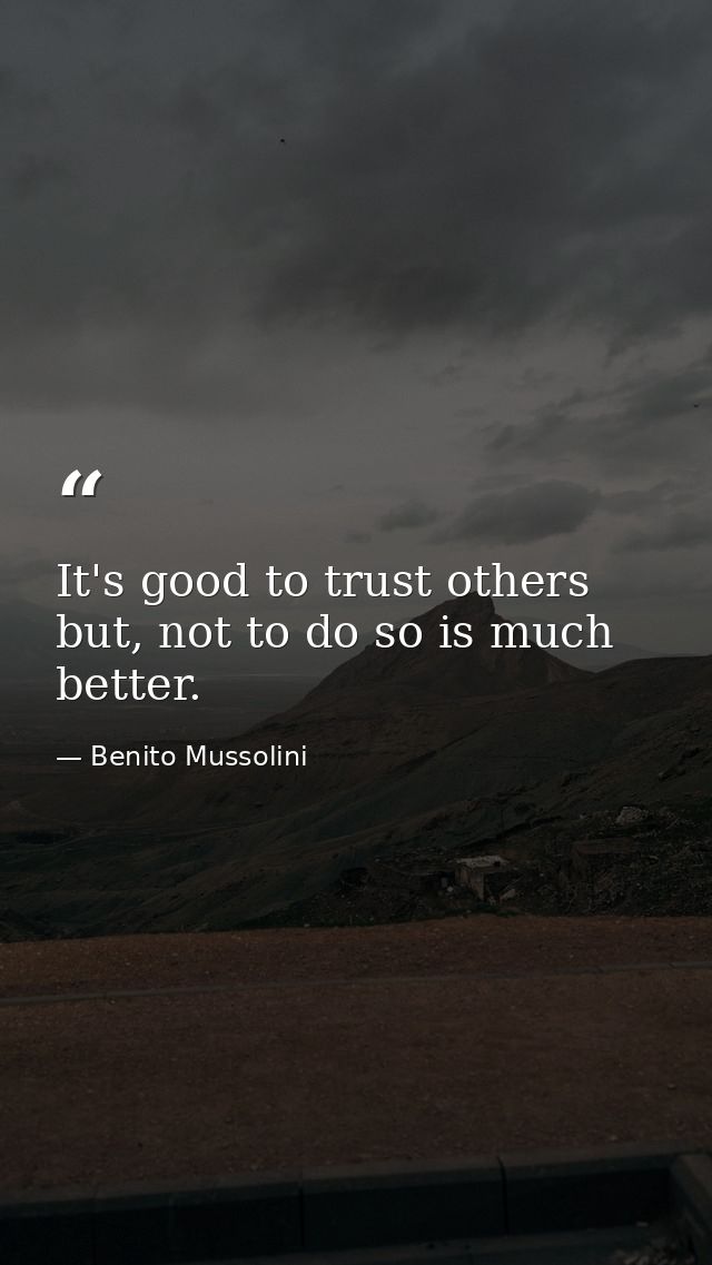 It's good to trust others but, not to do so is much better. — Benito Mussolini