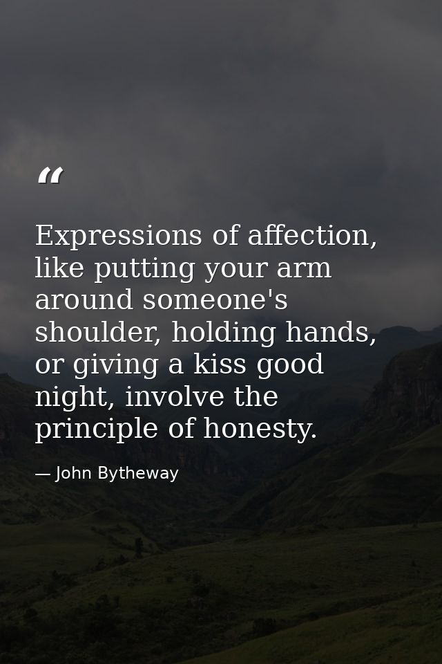Expressions of affection, like putting your arm around someone's shoulder, holding hands, or giving a kiss good night, i — John Bytheway