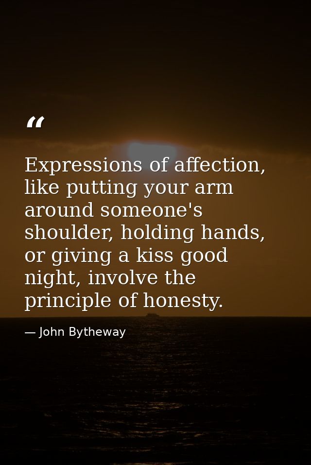 Expressions of affection, like putting your arm around someone's shoulder, holding hands, or giving a kiss good night, i — John Bytheway