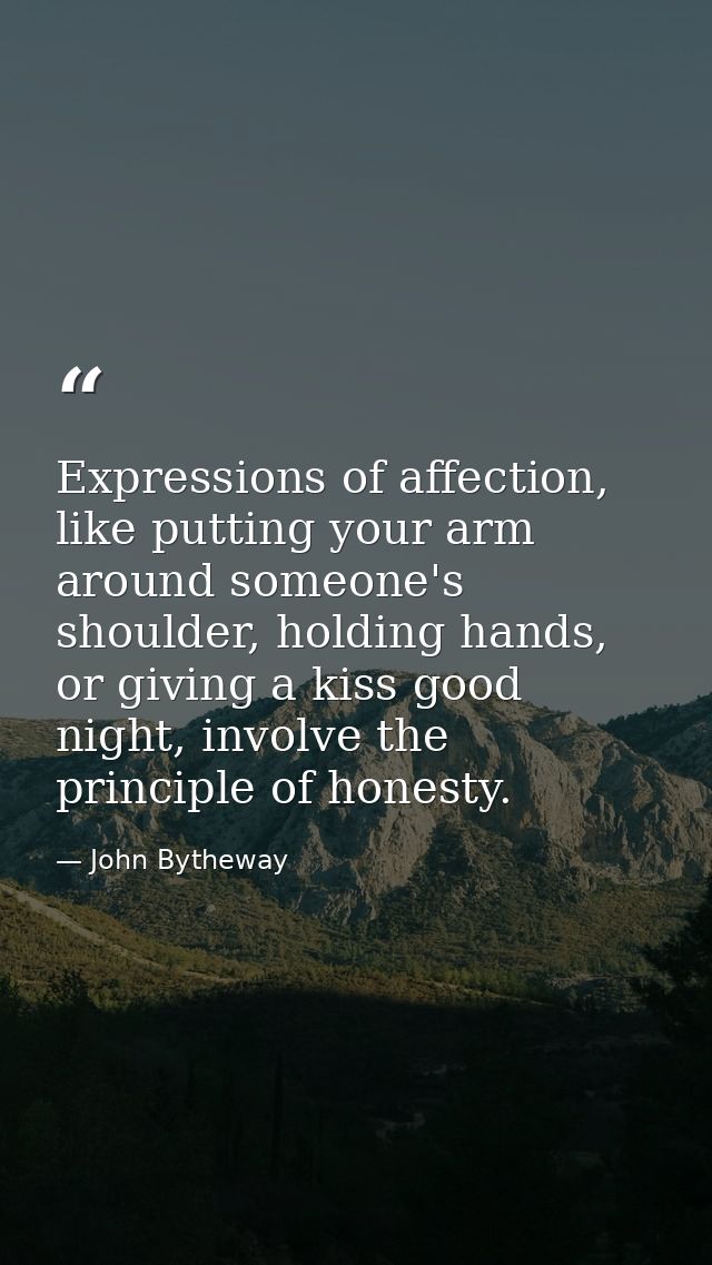 Expressions of affection, like putting your arm around someone's shoulder, holding hands, or giving a kiss good night, i — John Bytheway