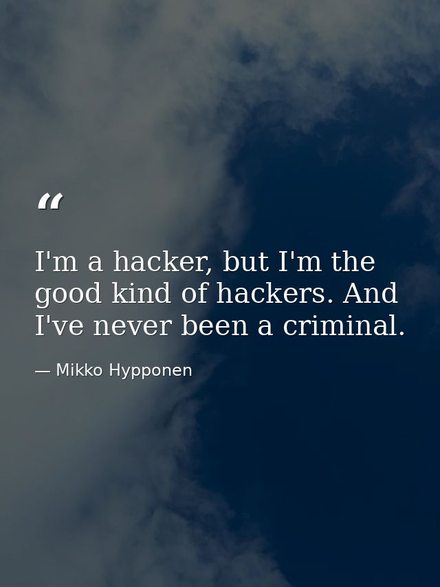 I'm a hacker, but I'm the good kind of hackers. And I've never been a criminal. — Mikko Hypponen