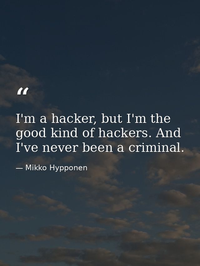 I'm a hacker, but I'm the good kind of hackers. And I've never been a criminal. — Mikko Hypponen